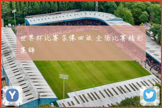 世界杯比赛录像回放 全场比赛精彩集锦