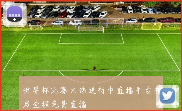 世界杯比赛火热进行中直播平台开启全程免费直播