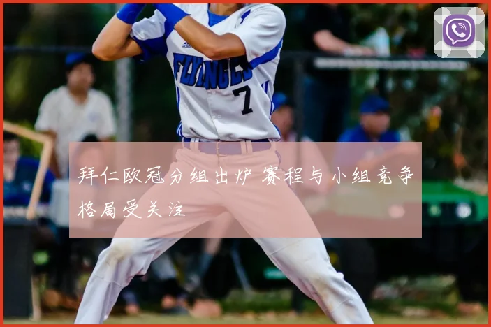 拜仁欧冠分组出炉 赛程与小组竞争格局受关注