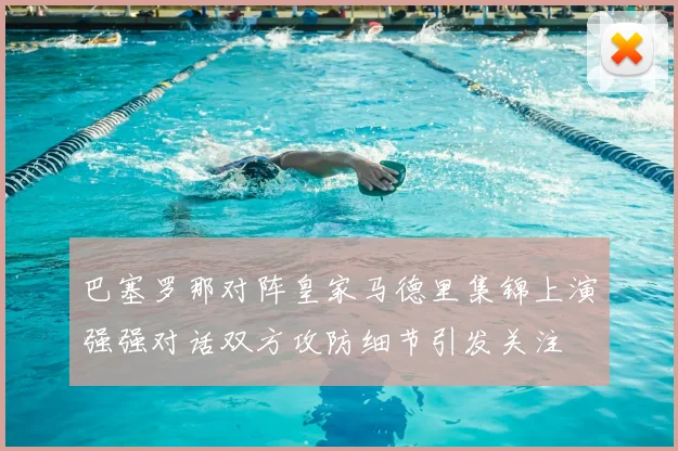 巴塞罗那对阵皇家马德里集锦上演强强对话双方攻防细节引发关注