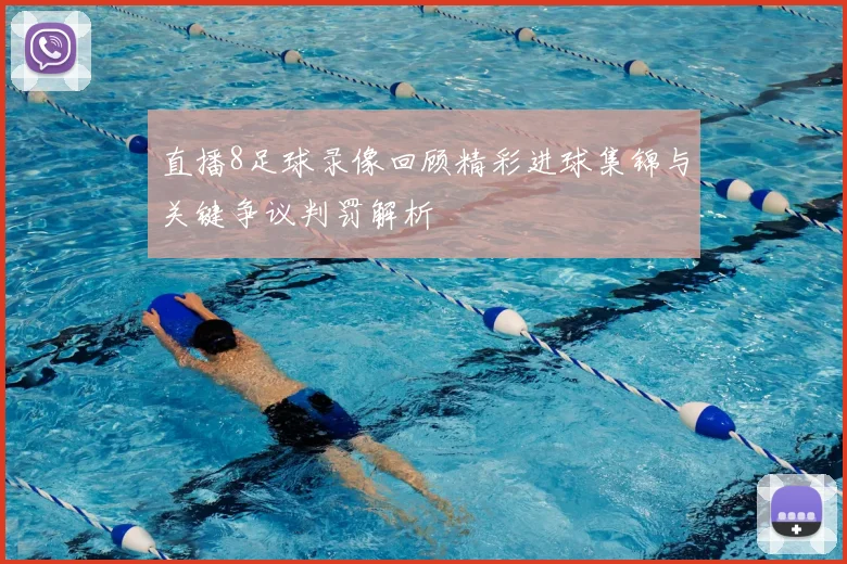 直播8足球录像回顾精彩进球集锦与关键争议判罚解析