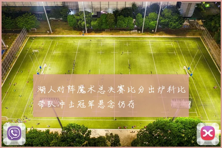 湖人对阵魔术总决赛比分出炉科比带队冲击冠军悬念仍存